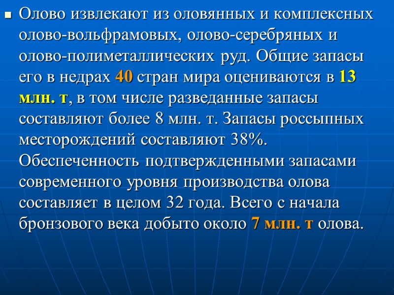 Олово извлекают из оловянных и комплексных олово-вольфрамовых, олово-серебряных и олово-полиметаллических руд. Общие запасы его